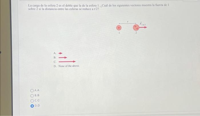 La carga de la esfera 2 es el doble que la de la esfera 1. ¿Cuál de los siguientes vectores muestra la fuerza de 1 sobre 2 si