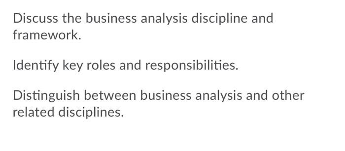 Solved Discuss the business analysis discipline and | Chegg.com