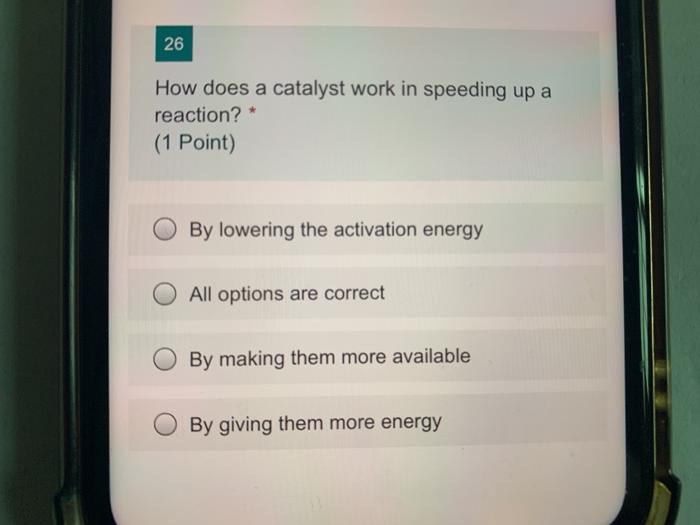 Solved 26 How does a catalyst work in speeding up a
