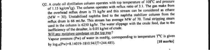 Q2. A crude oil distillation column operates with top temperature of \( 108^{\circ} \mathrm{C} \) and pressure of \( 1.15 \ma