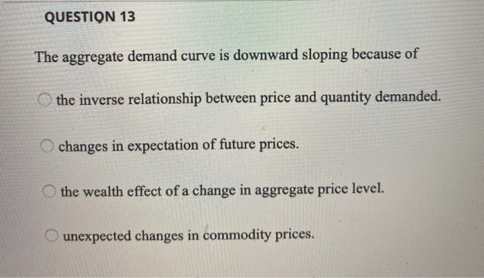 Solved QUESTION 13 The aggregate demand curve is downward | Chegg.com