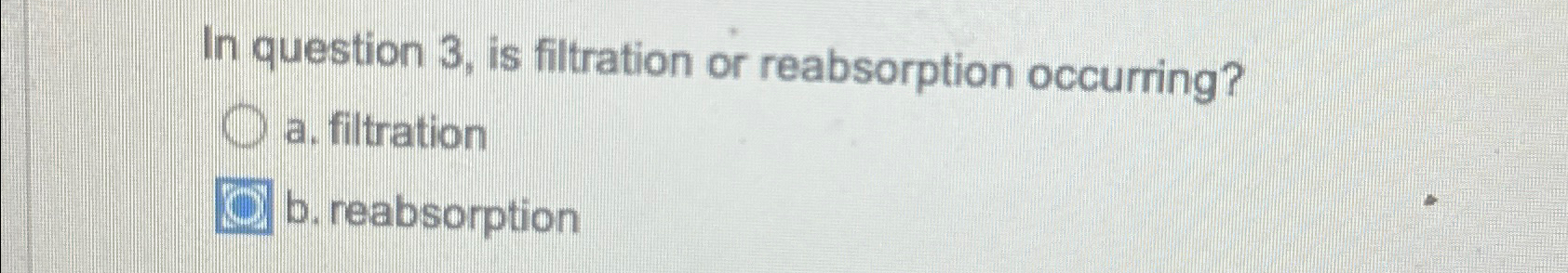 Solved In question 3 , ﻿is filtration or reabsorption | Chegg.com