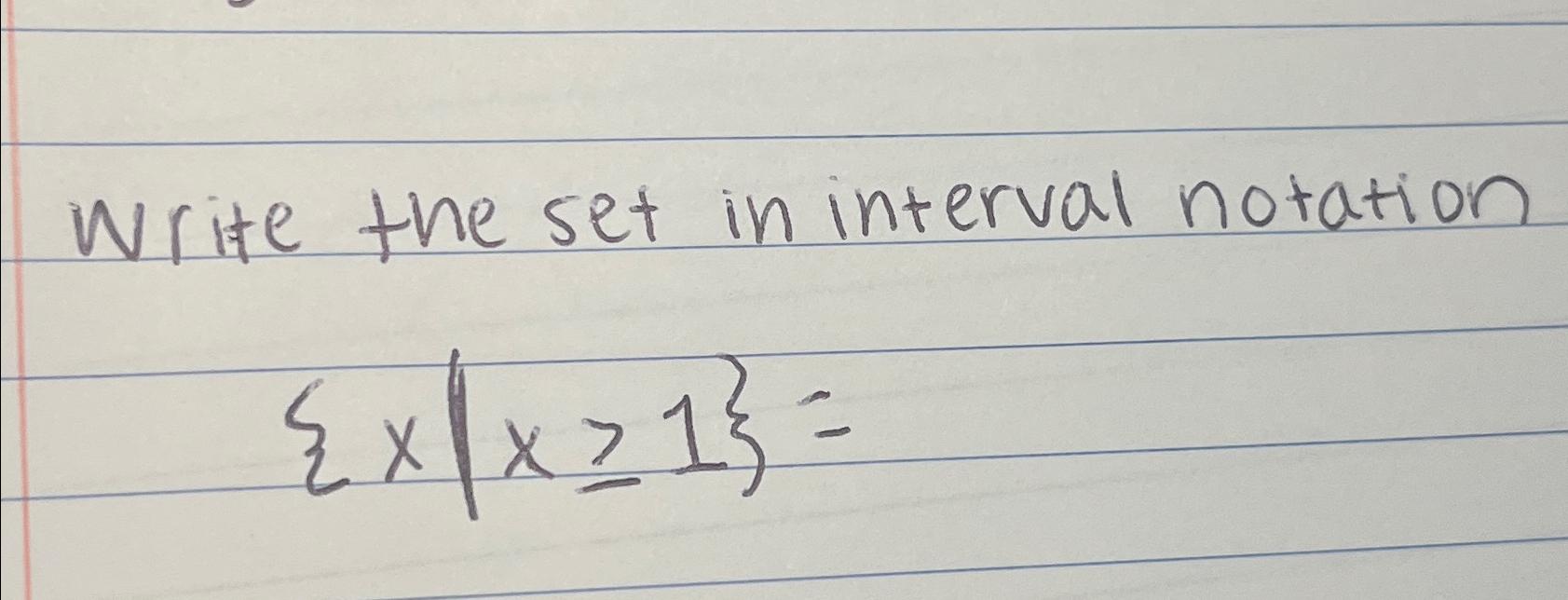 Solved Write the set in interval notation{xx≥1}=