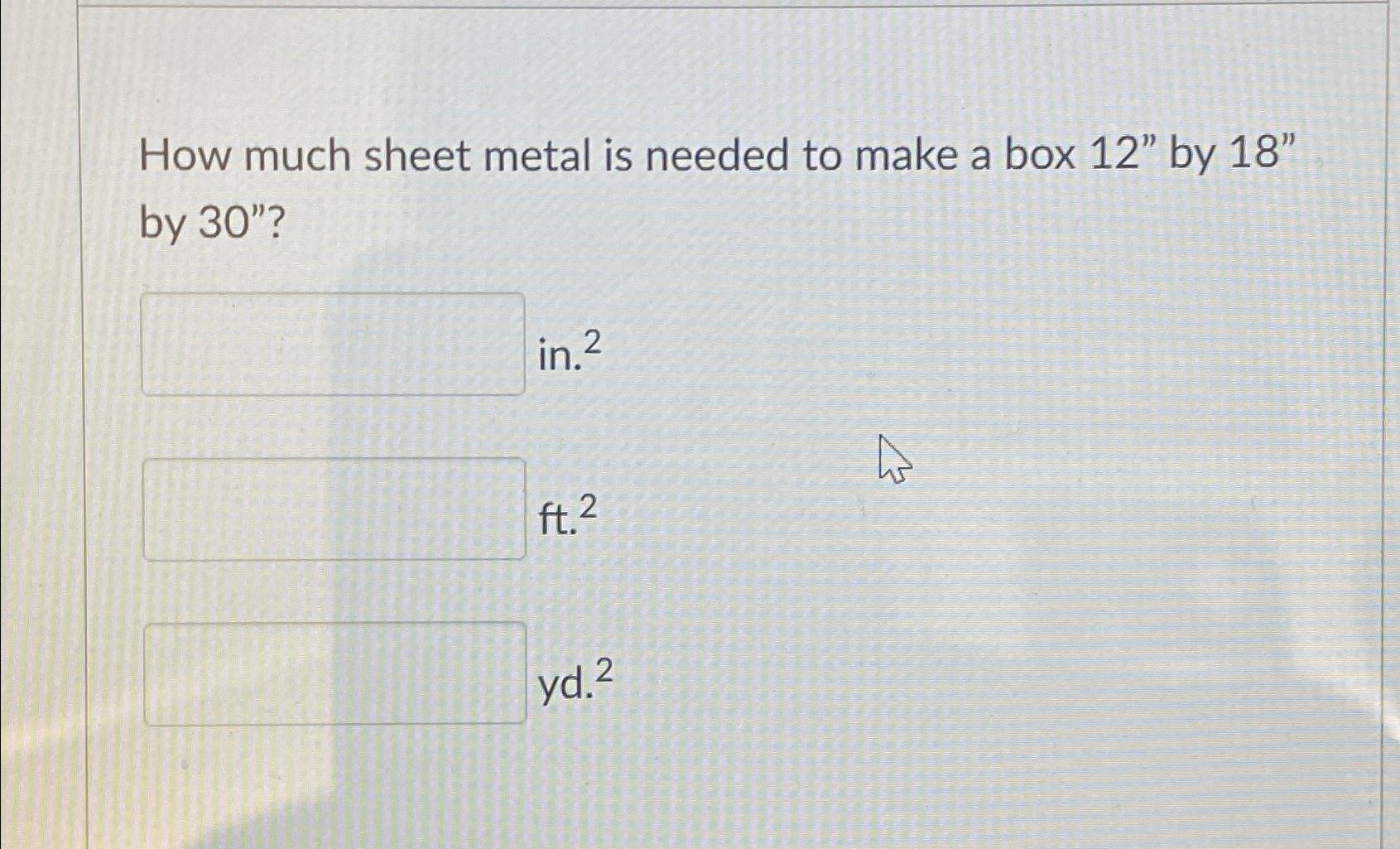 Solved How much sheet metal is needed to make a box 12'' ﻿by 