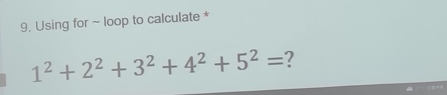Solved 9. Using for ∼ loop to calculate * 12+22+32+42+52=? | Chegg.com