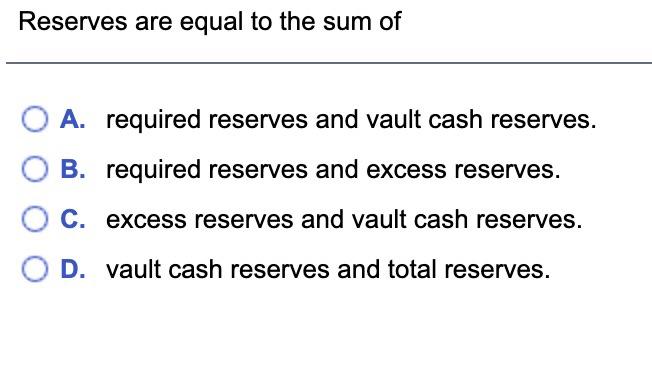 Solved Reserves are equal to the sum of A. required reserves | Chegg.com