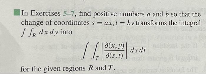 In Exercises 5-7, find positive numbers \( a \) and \( b \) so that the change of coordinates \( s=a x, t=b y \) transforms t