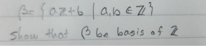 Solved β={aZ+b∣a,b∈Z} Show that β be basis of Z | Chegg.com