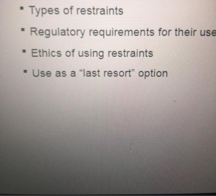 . · Types of restraints - Regulatory requirements for their use Ethics of using restraints - Use as a last resort option