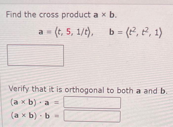 Solved Find The Cross Product A×b. A= T,5,1/t),b= T2,t2,1 | Chegg.com