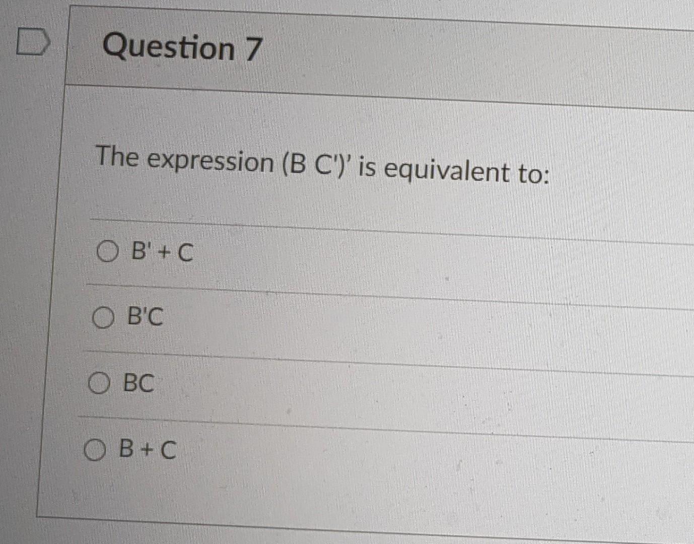 Solved D Question 7 The Expression (B C')' Is Equivalent To: | Chegg.com