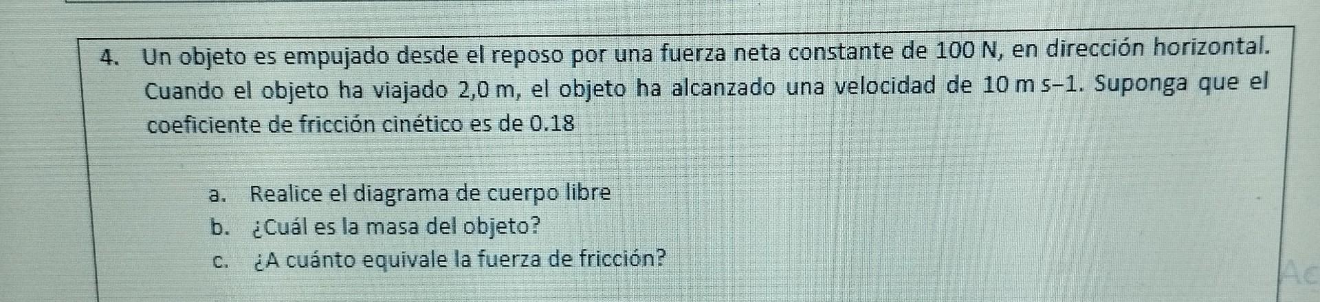 4. Un objeto es empujado desde el reposo por una fuerza neta constante de \( 100 \mathrm{~N} \), en dirección horizontal. Cua