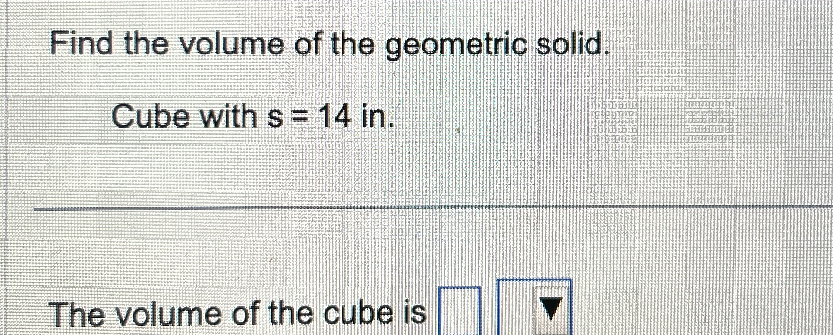 Solved Find the volume of the geometric solid.Cube with s=14 | Chegg.com