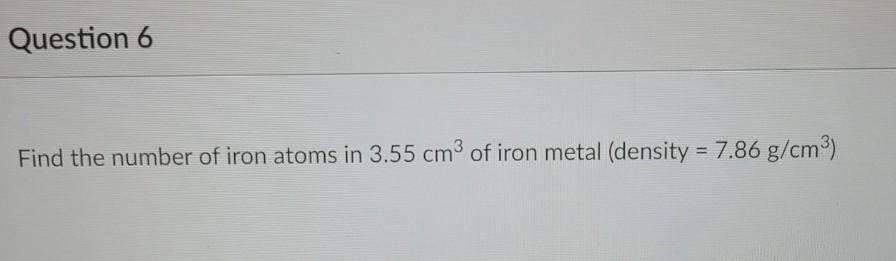 Solved Question 6 Find the number of iron atoms in 3.55 cm | Chegg.com