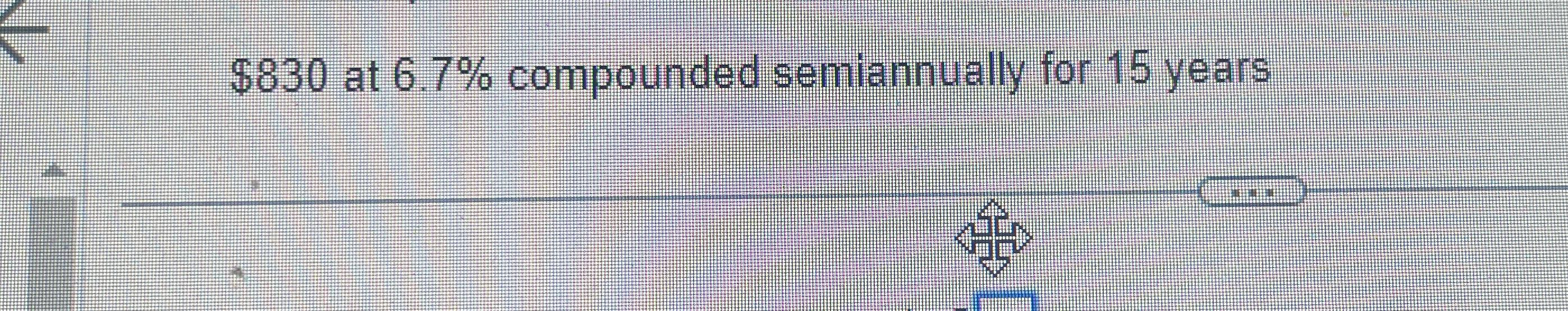 Solved 830 at 6 7 compounded semiannually for 15 years chegg
