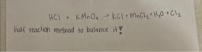 Solved HCl+KMnO4→KCl+MnCl2+H2O+Cl2 half reaction method to | Chegg.com