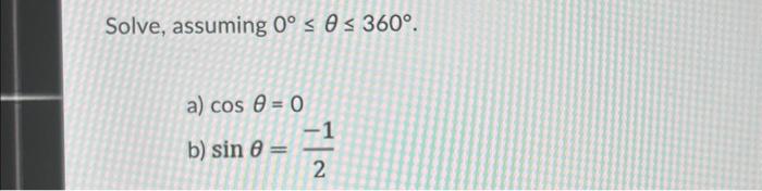 Solve, assuming \( 0^{\circ} \leq \theta \leq 360^{\circ} \). a) \( \cos \theta=0 \) b) \( \sin \theta=\frac{-1}{2} \)