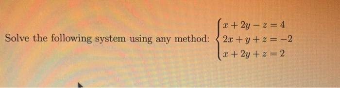 Solved Solve the following system using any method: x + 2y - | Chegg.com