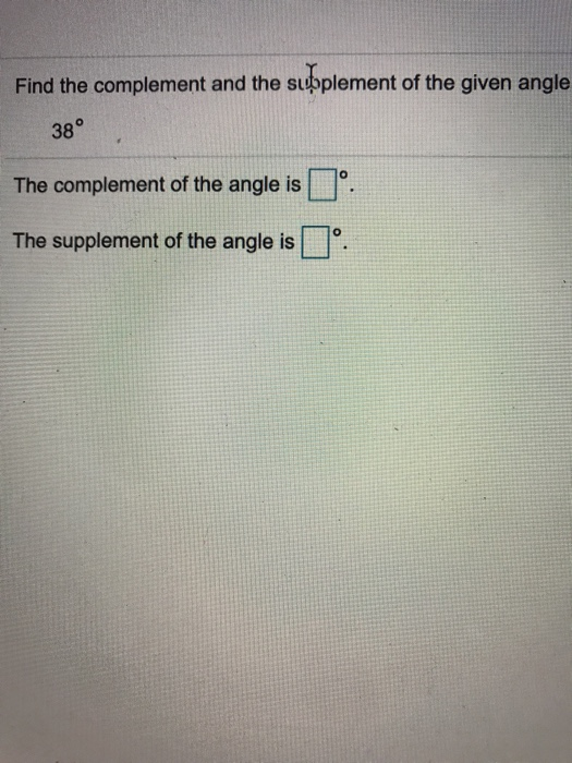 find the complement and the supplement of the given angle