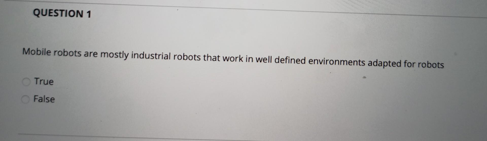 Solved QUESTION 1 Mobile robots are mostly industrial robots | Chegg.com
