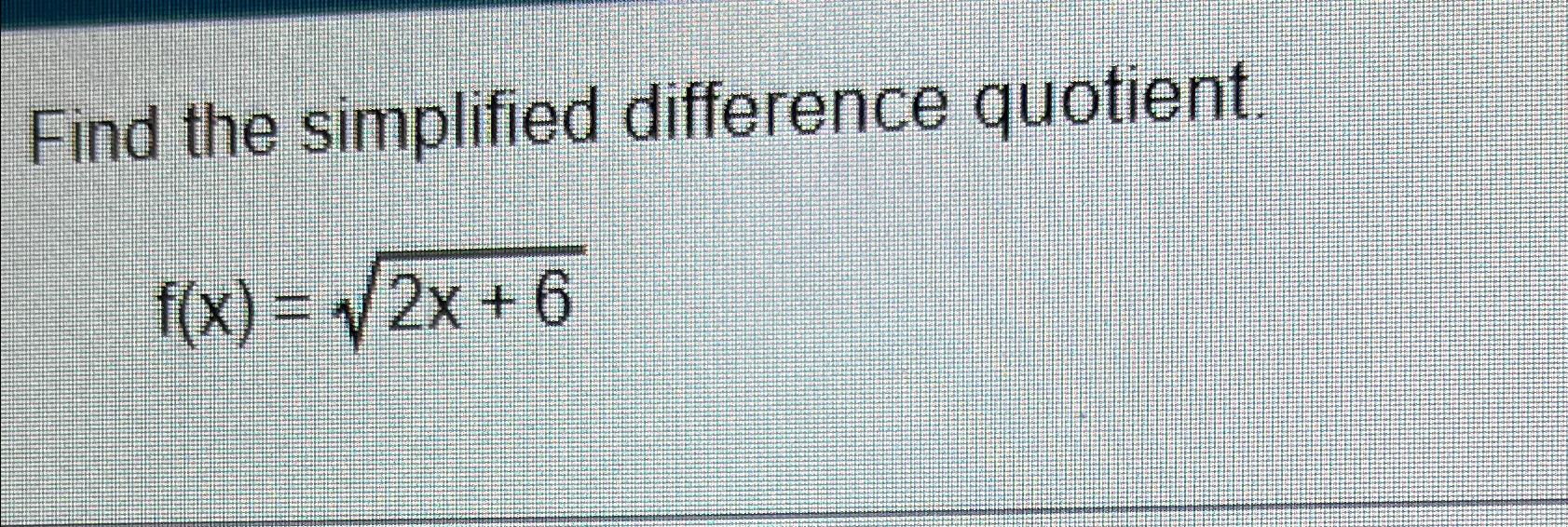 Solved Find the simplified difference quotient.f(x)=2x+62 | Chegg.com