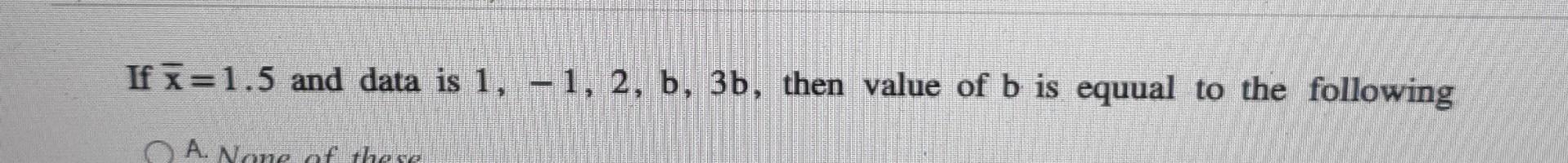 Solved If Xˉ=1.5 And Data Is 1,−1,2,b,3b, Then Value Of B Is | Chegg.com