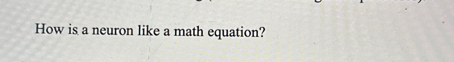 Solved How is a neuron like a math equation? | Chegg.com
