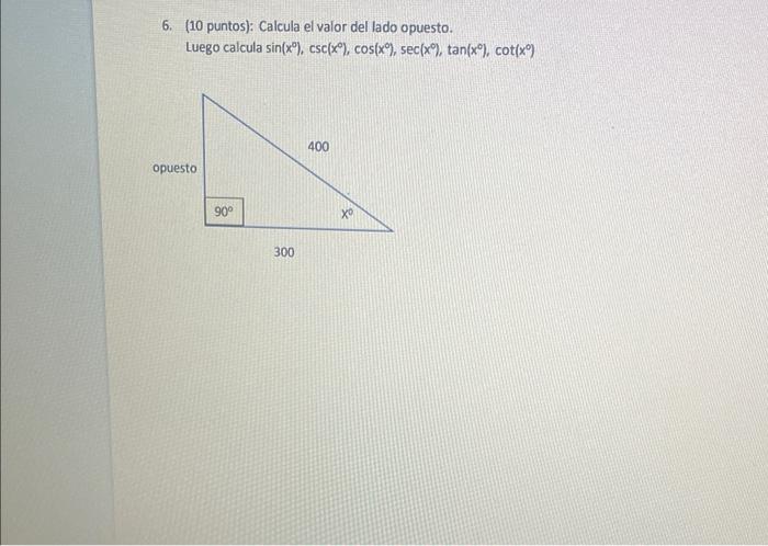 6. (10 puntos): Calcula el valor del lado opuesto. Luego calcula \( \sin \left(x^{\circ}\right), \csc \left(x^{\circ}\right),