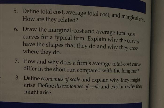 5. Define total cost, average total cost, and marginal cost, How are they related?
6. Draw the marginal-cost and average-tota