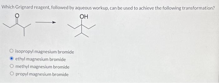 Which Grignard reagent, followed by aqueous workup, can be used to achieve the following transformation?
isopropyl magnesium