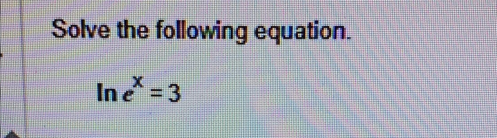 Solved Solve the following equation.lnex=3 | Chegg.com