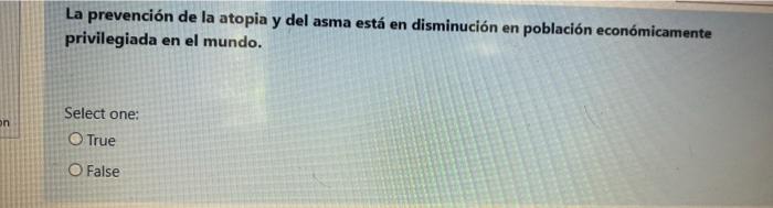 La prevención de la atopia y del asma está en disminución en población económicamente privilegiada en el mundo. on Select one