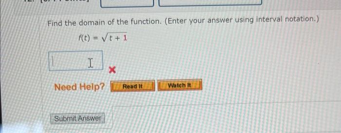 Find the domain of the function. (Enter your answer using interval notation.)
\[
f(t)=\sqrt{t+1}
\]