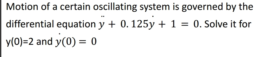 Solved Motion of a certain oscillating system is governed by | Chegg.com