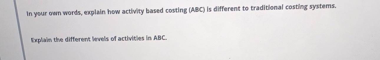 Solved In your own words, explain how activity based costing | Chegg.com