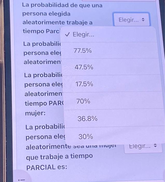 La probabilidad de que una persona elegida aleatorimente trabaje a Elegir... tiempo Parc \( \checkmark \) Elegir... La proba