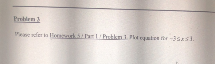 Solved Problem 3 Please refer to Homework 5 / Part 1 / | Chegg.com