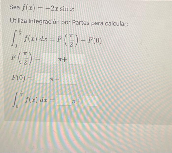 Sea \( f(x)=-2 x \sin x \). Utiliza Integración por Partes para calcular: \[ \begin{array}{l} \int_{0}^{\frac{\pi}{2}} f(x) d