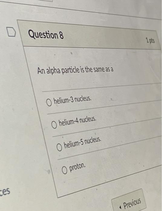 Solved Question 8 1 pts An alpha particle is the same as a O | Chegg.com