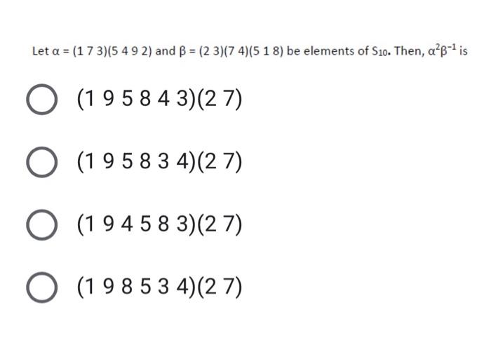 Solved Let a = (1 7 3)(5 4 9 2) and B = (23)(7 4)(5 1 8) be | Chegg.com