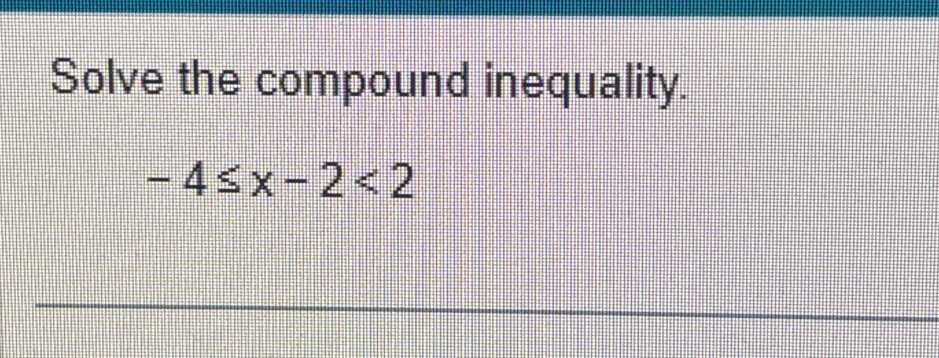 Solved Solve the compound inequality.-4≤x-2