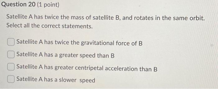 Solved Satellite A Has Twice The Mass Of Satellite B, And | Chegg.com