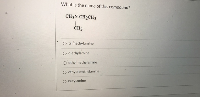 Solved What is the name of this compound? CH3N-CH2CH3 CH3 | Chegg.com