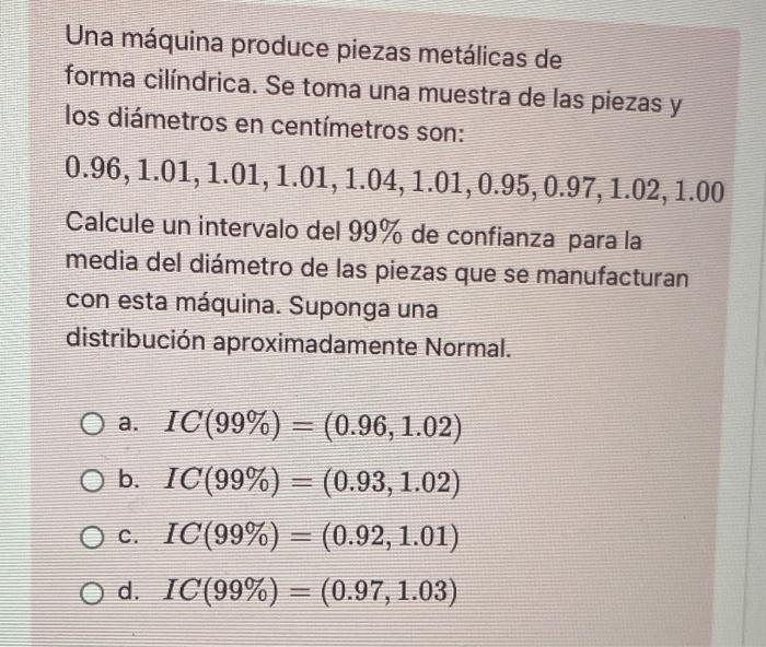 Una máquina produce piezas metálicas de forma cilíndrica. Se toma una muestra de las piezas y los diámetros en centímetros so