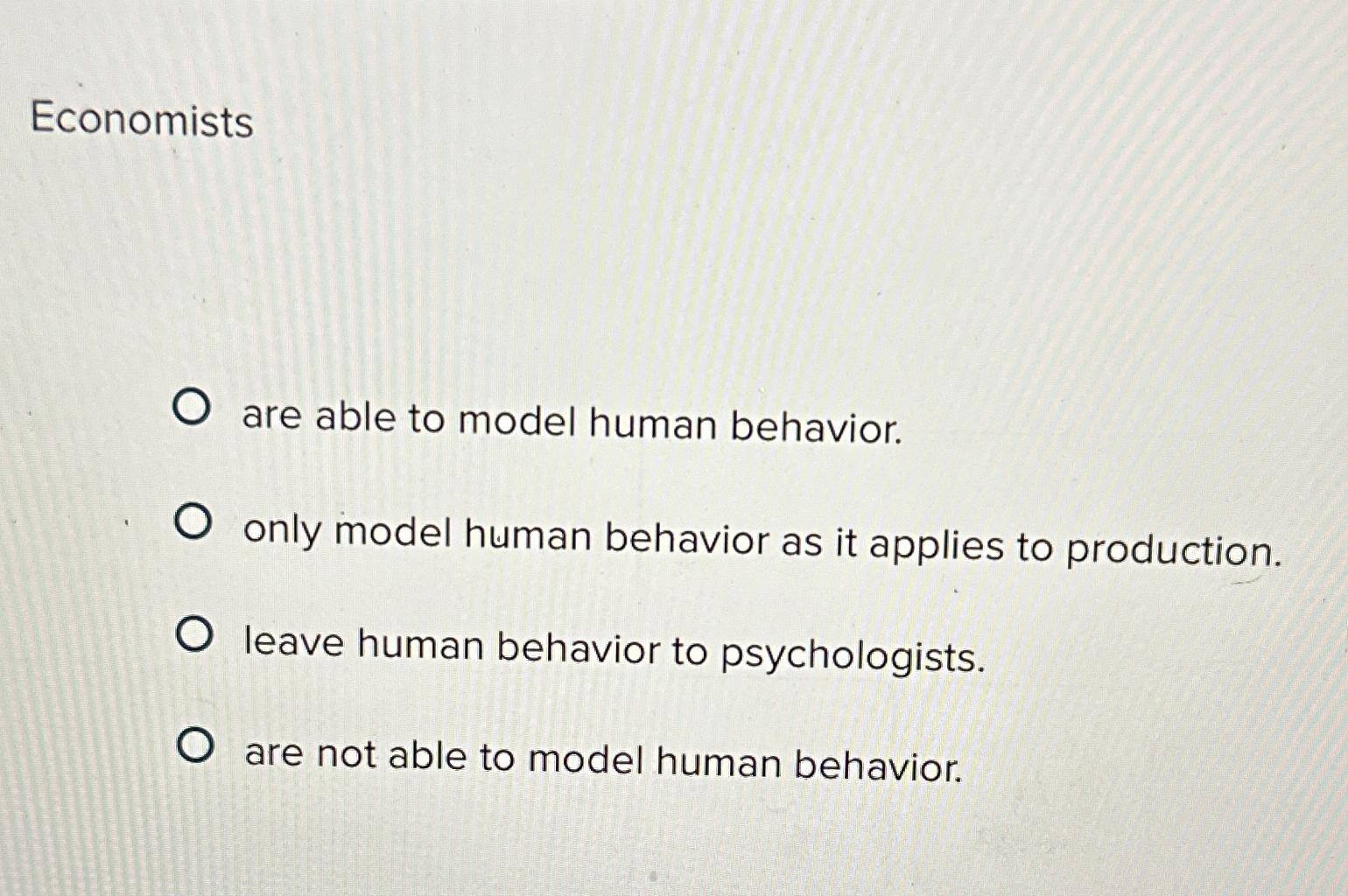 Solved Economistsare able to model human behavior.only model | Chegg.com