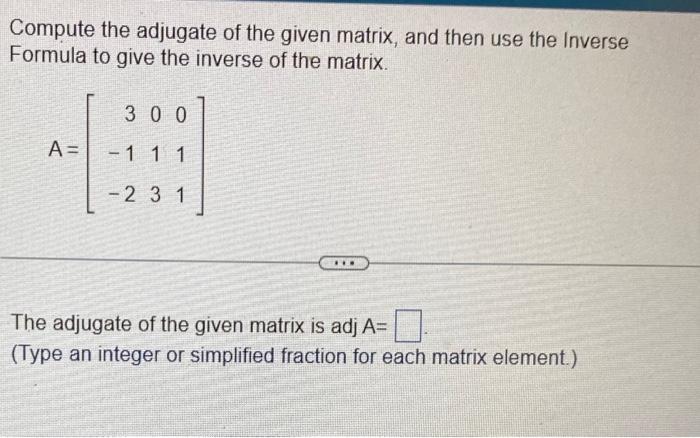 Solved Compute the adjugate of the given matrix, and then