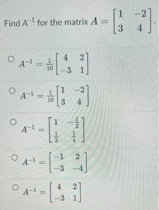 Solved A−1 for the matrix A=[13−24] A−1=101[4−321] | Chegg.com