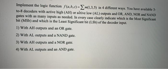 Solved Implement the logic function f(a,b,c) = m(1,3,5) in 4 | Chegg.com