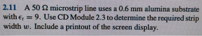 Solved 2.11 A 50 22 microstrip line uses a 0.6 mm alumina | Chegg.com