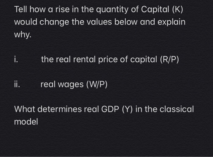 Solved Tell how a rise in the quantity of Capital (K) would